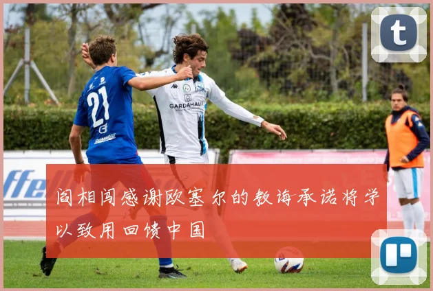 阎相闯感谢欧塞尔的教诲承诺将学以致用回馈中国